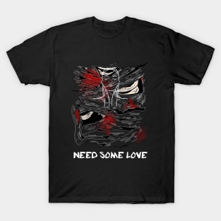 Need your love T-Shirt